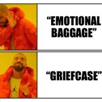 Griefcase | “EMOTIONAL BAGGAGE”; “GRIEFCASE” | image tagged in no - yes,grief,case,briefcase,baggage,emotional | made w/ Imgflip meme maker