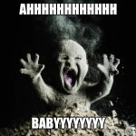 Ash baby, baby vs volcano | AHHHHHHHHHHHH; BABYYYYYYYY | image tagged in ash baby baby vs volcano | made w/ Imgflip meme maker