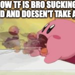 How TF is Kirby eating a whole bunch of stuff... | HOW TF IS BRO SUCKING FOOD AND DOESEN'T TAKE A S- | image tagged in gifs,kirby,memes,how tf,funny,humour | made w/ Imgflip video-to-gif maker