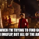 WHERE ARE THEY??????? | ME WHEN I'M TRYING TO FIND GOOD MEMES IN IMGFLIP, BUT ALL OF THE ARE CRINGE | image tagged in gifs,imgflip | made w/ Imgflip video-to-gif maker