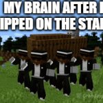 me after i trip: | MY BRAIN AFTER I TRIPPED ON THE STAIRS: | image tagged in gifs,minecraft | made w/ Imgflip video-to-gif maker