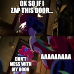 Dubbed because why not | OK SO IF I ZAP THIS DOOR... AAAAAAAAA; DON'T MESS WITH MY DOOR | image tagged in shelly kicks door in colt's face | made w/ Imgflip meme maker