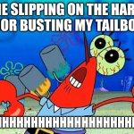 Real it hurts really bad | ME SLIPPING ON THE HARD FLOOR BUSTING MY TAILBONE; AHHHHHHHHHHHHHHHHHHHHHHH | image tagged in oww my dolphin noise foot | made w/ Imgflip meme maker