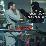 doggo is my will to live | "money doesn't buy happiness" mf; "buys a dog" | image tagged in eminem holding a rocket launcher,eminem,dogs,funny,money,rpg | made w/ Imgflip meme maker