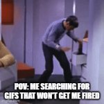 Spock searching for gifs | POV: ME SEARCHING FOR GIFS THAT WON'T GET ME FIRED | image tagged in gifs,spock,star trek | made w/ Imgflip video-to-gif maker