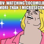 I know one thing...never watch it | POV: WATCHING COCOMELON FOR MORE THAN 1 MICROSECOND💀 | image tagged in he man is on drugs | made w/ Imgflip meme maker