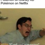 Pokémon has been everywhere | Pokémon on Kids WB 
Pokémon on Cartoon Network
Pokémon on Disney XD
Pokémon on Netflix | image tagged in confused screaming,pokemon,nintendo,cartoon network,disney xd,netflix | made w/ Imgflip meme maker