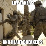 Been There Done That | LIFE TAKERS; AND HEART BREAKER'S | image tagged in us military door kick | made w/ Imgflip meme maker