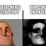 Real | OUR COPY ON PAPER; THE TEACHER'S DIGITAL COPY | image tagged in teacher's copy,paper,memes,school,teachers | made w/ Imgflip meme maker