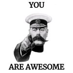 lord Kitchener | YOU; ARE AWESOME | image tagged in lord kitchener | made w/ Imgflip meme maker