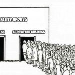 Two doors crowd | REALITY OF 2025; BUSINESS; AI-POWERED BUSINESS | image tagged in two doors crowd | made w/ Imgflip meme maker