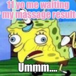 It's happens to every girl?? | 11 yo me waiting for my massage resultes:; Cutie; Ummm.... | image tagged in memes,mocking spongebob | made w/ Imgflip meme maker