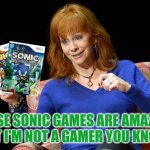 Reba Is Not A Gamer | THESE SONIC GAMES ARE AMAZING BUT I'M NOT A GAMER YOU KNOW | image tagged in reba mcentire,sonic the hedgehog,video games,country music | made w/ Imgflip meme maker