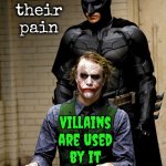 Everybody Hurts. EVERYBODY Cries.  Not Everybody Is A Fearful Jerk Though | Heros
use
their
pain; Villains are used by it | image tagged in dark knight rises batman and joker interrogation scene,fear,pain,hurt,feelings,memes | made w/ Imgflip meme maker