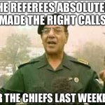 Baghdad Bob | THE REFEREES ABSOLUTELY MADE THE RIGHT CALLS; FOR THE CHIEFS LAST WEEKEND | image tagged in baghdad bob | made w/ Imgflip meme maker