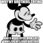 Listen here you little @%#$ | ME TRYING TO EXPLAIN WHY MY BROTHERS CRYING; AND A HOUR LATER MOM SAYS WHY YOU HIT YOUR BROTHER ME: LISTEN HERE YOU LITTLE@$#% | image tagged in mickey,snitch,brother | made w/ Imgflip meme maker