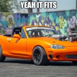 hellcat miata | YEAH IT FITS | image tagged in hellcat miata | made w/ Imgflip meme maker