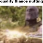 Repost for low quality Thanos nutting meme