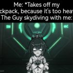 *chuckles* Guess i'll die... | Me: *Takes off my Backpack, because it's too heavy*
The Guy skydiving with me: | image tagged in gifs,skydiving | made w/ Imgflip video-to-gif maker