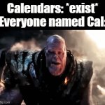 uh oh | Calendars: *exist*
Everyone named Cal: | image tagged in gifs,memes,funny,relatable,calendar | made w/ Imgflip video-to-gif maker