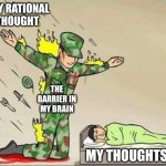 I cannot have a single decently rational thought | ANY RATIONAL THOUGHT; THE BARRIER IN MY BRAIN; MY THOUGHTS | image tagged in soldier protecting sleeping child | made w/ Imgflip meme maker