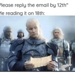 Real | "Please reply the email by 12th"; Me reading it on 18th: | image tagged in reading letter | made w/ Imgflip meme maker