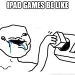 Stupid dumb drooling puzzle | IPAD GAMES BE LIKE | image tagged in stupid dumb drooling puzzle | made w/ Imgflip meme maker