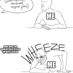 Wheeze | ME; MOM: WHEN YOU GROW UP YOU'LL BE GLAD YOU HAVE A SIBLING; ME | image tagged in wheeze | made w/ Imgflip meme maker