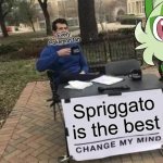 Change My Mind | Every Pokémon fan; Spriggato is the best | image tagged in memes,change my mind | made w/ Imgflip meme maker