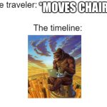 Kong with a laptop. | *MOVES CHAIR.* | image tagged in time traveler | made w/ Imgflip meme maker