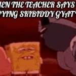 school be like | WHEN THE TEACHER SAYS TO STOP SAYING SKIBIDDY GYAT RIZZLER | image tagged in gifs,school | made w/ Imgflip video-to-gif maker