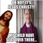 How to catch a Anti-Christ... | OH NO!! IT'S JESUS CHRIST!!! MY CHILD HAVE SEAT OVER THERE... | image tagged in jesus christ says,bishop mariann edgar budde,have a seat | made w/ Imgflip meme maker