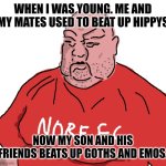 Evolution | WHEN I WAS YOUNG. ME AND MY MATES USED TO BEAT UP HIPPYS; NOW MY SON AND HIS FRIENDS BEATS UP GOTHS AND EMOS. | image tagged in norf fc,memes,british | made w/ Imgflip meme maker