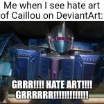 Hate art sucks 2 | Me when I see hate art of Caillou on DeviantArt:; GRRR!!!! HATE ART!!!! GRRRRRR!!!!!!!!!!!!! | image tagged in miners,caillou,transformers,deviantart | made w/ Imgflip meme maker