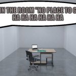 After Brexit | ISOLATED IN THE ROOM "NO PLACE TO GO AGAIN!"
HA HA HA HA HA HA | image tagged in after brexit | made w/ Imgflip meme maker