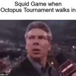 one of the few memes i'll post for now on | Squid Game when Octopus Tournament walks in | image tagged in x when x walks in | made w/ Imgflip meme maker