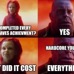 if yk, yk | YOU COMPLETED EVERY BLAZE&CAVES ACHIEVMENT? YES; HARDCORE YOUTUBERS; WHAT DID IT COST; EVERYTHING | image tagged in thanos what did it cost | made w/ Imgflip meme maker