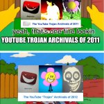 My Thoughts On YouTube Trojan Archivals Of 2011 | YOUTUBE TROJAN ARCHIVALS OF 2011 | image tagged in why doesn't mine look like that meme | made w/ Imgflip meme maker