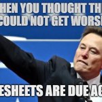 Elon Hitler | JUST WHEN YOU THOUGHT THE WEEK 
COULD NOT GET WORSE; TIMESHEETS ARE DUE AGAIN | image tagged in elon hitler | made w/ Imgflip meme maker