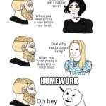 dad why am I named | HOMEWORK | image tagged in dad why am i named | made w/ Imgflip meme maker