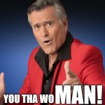 Woman! | MAN! YOU THA WO | image tagged in bruce campbell double finger guns pointing | made w/ Imgflip meme maker