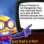 A theory that Nickelodeon should've deconformed | Danny Phantom is not transgender, they only made that theory up to piss off Butch Hartman because he's homophobic and transphobic. | image tagged in true carl,danny phantom,nickelodeon | made w/ Imgflip meme maker