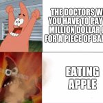 Fr | THE DOCTORS WHEN YOU HAVE TO PAY 600 MILLION DOLLAR JUST FOR A PIECE OF BANDAID; EATING APPLE; NOOOOOOOOOOOOOO | image tagged in patrick star happy and angry,funny,memes | made w/ Imgflip meme maker