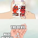 Hard To Swallow Pills | THE DEVIL; MADE ME DO IT! | image tagged in memes,hard to swallow pills | made w/ Imgflip meme maker