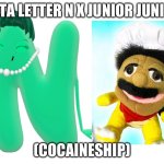 A ship that ruins cata letter L | CATA LETTER N X JUNIOR JUNIOR; (COCAINESHIP) | image tagged in letter n kisses,shipping,idk,cocaine | made w/ Imgflip meme maker