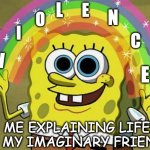 This was so hard to make | L; E; O; N; I; C; V; E; ME EXPLAINING LIFE TO MY IMAGINARY FRIENDS | image tagged in memes,imagination spongebob | made w/ Imgflip meme maker