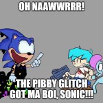 pibby sonic sez fnf | OH NAAWWRRR! THE PIBBY GLITCH GOT MA BOI, SONIC!!! | image tagged in pibby sonic sez fnf | made w/ Imgflip meme maker