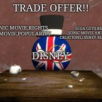 Don't give the sonic movie to Disney sega | TRADE OFFER!! I GET:SONIC MOVIE,RIGHTS TO SONIC MOVIE,POPULARITY; SEGA GETS:RUINED SONIC MOVIE AND RUINED CREATIONS,DISNEY BULLYING SEGA; DISNEY | image tagged in ukball trade offer,disney killed star wars,dontdoitsega | made w/ Imgflip meme maker