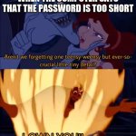 i decide the password here | WHEN THE COMPUTER SAYS THAT THE PASSWORD IS TOO SHORT | image tagged in hades i own you | made w/ Imgflip meme maker