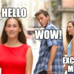 boyfrend sees new woman | HELLO; WOW! EXCUSE ME? | image tagged in memes,distracted boyfriend | made w/ Imgflip meme maker